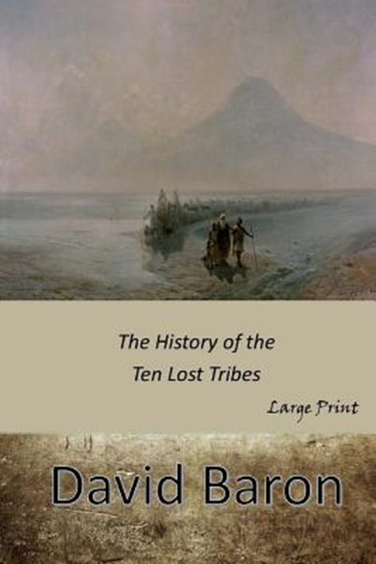 The History of the Ten Lost Tribes: Large Print, David Baron - Paperback - 9781546314615