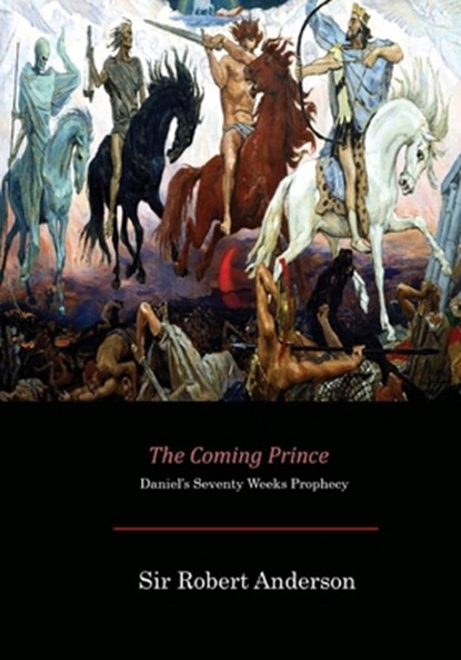The Coming Prince: Daniel's Seventy Weeks Prophecy, Sir Robert Anderson - Paperback - 9781546374121