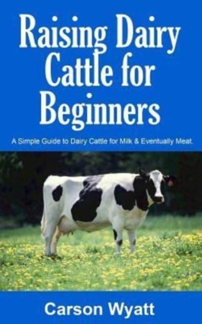 Raising Dairy Cattle for Beginners, Carson Wyatt - Paperback - 9781546482758
