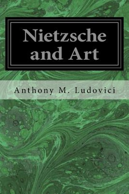 Nietzsche and Art, Anthony M. Ludovici - Paperback - 9781546559436