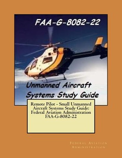 Remote Pilot - Small Unmanned Aircraft Systems Study Guide: Federal Aviation Administration FAA-G-8082-22, Federal Aviation Administration - Paperback - 9781546570455