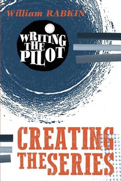 Writing the Pilot: Creating the Series, William Rabkin - Paperback - 9781546599500