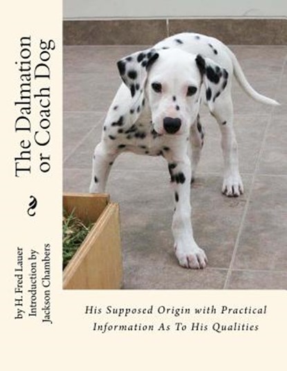 The Dalmation or Coach Dog: His Supposed Origin with Practical Information As To His Qualities, Jackson Chambers - Paperback - 9781546613435