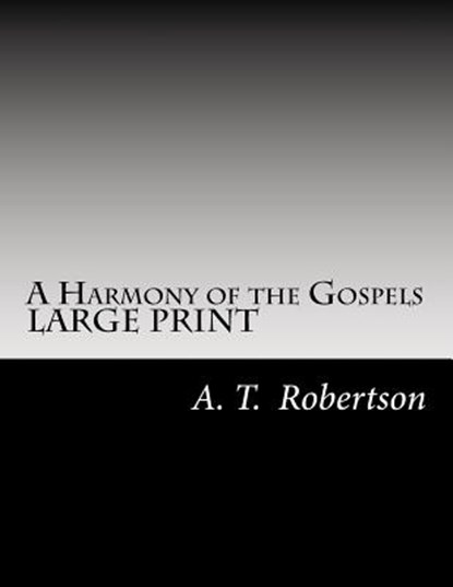 A Harmony of the Gospels By A. T. Robertson: Based on the Broadus Harmony in the Revised Version, A. T. Robertson - Paperback - 9781546645306