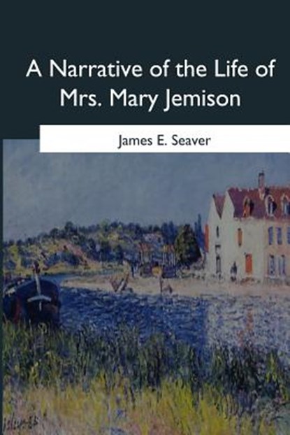 A Narrative of the Life of Mrs. Mary Jemison, James E. Seaver - Paperback - 9781546646860