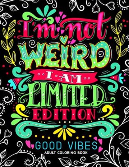 I'm not Weird I am Limited Edition: Good Vibes Adults Coloring Books Flower, Floral and Cute Animals with Quotes (Inspirational Coloring book), Jupiter Coloring - Paperback - 9781546660149
