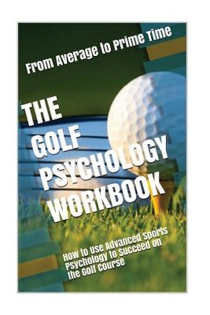 The Golf Psychology Workbook: How to Use Advanced Sports Psychology to Succeed on the Golf Course, Danny Uribe Masep - Paperback - 9781546777311