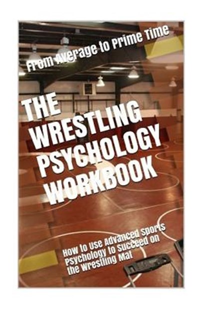 The Wrestling Psychology Workbook: How to Use Advanced Sports Psychology to Succeed on the Wrestling Mat, Danny Uribe Masep - Paperback - 9781546777441