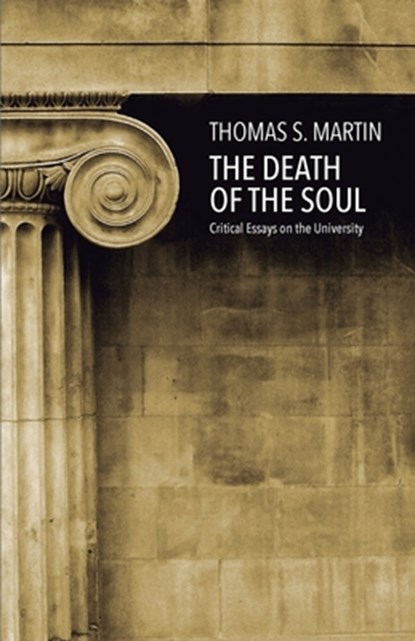 The Death of the Soul: Critical Essays on the University, Thomas S. Martin - Paperback - 9781546779421