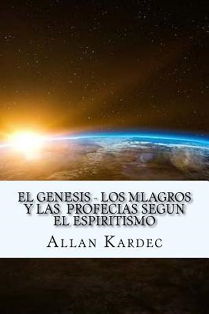 El Genesis- Los Mlagros y las Profecias segun el Espiritismo (Spanish) Edition, Allan Kardec - Paperback - 9781546800521