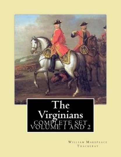 The Virginians. By: William Makepeace Thackeray, edited By: Ernest Rhys, introduction By: Walter Jerrold: Historical novel (COMPLETE SET VOLUM 1, AND, Walter Jerrold - Paperback - 9781546826590