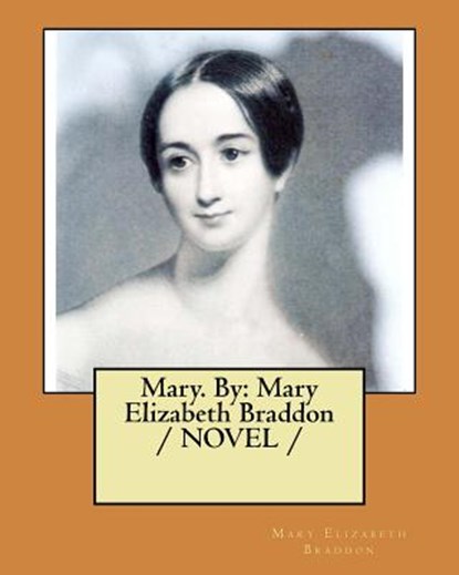 Mary. By: Mary Elizabeth Braddon / NOVEL /, Mary Elizabeth Braddon - Paperback - 9781546940432