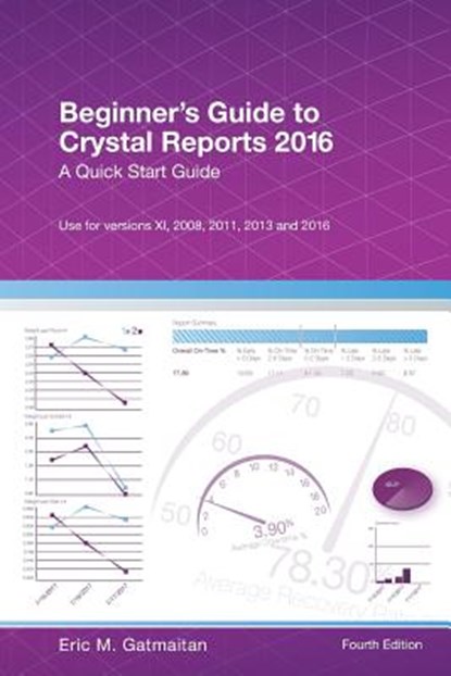 Beginner's Guide to Crystal Reports 2016: A Quick Start Guide, Eric M. Gatmaitan - Paperback - 9781546972969