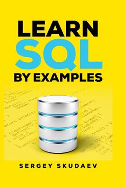 Learn SQL by Examples: Examples of SQL Queries and Stored Procedures for MySQL and Oracle, Sergey Skudaev - Paperback - 9781546996347