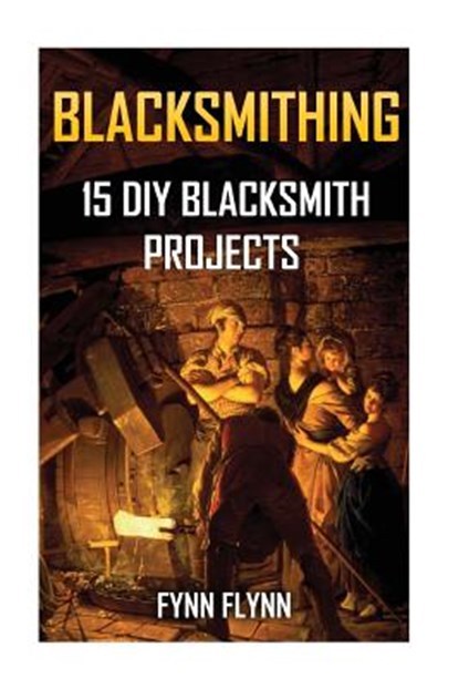 Blacksmithing: 15 DIY Blacksmith Projects, Fynn Flynn - Paperback - 9781547169283