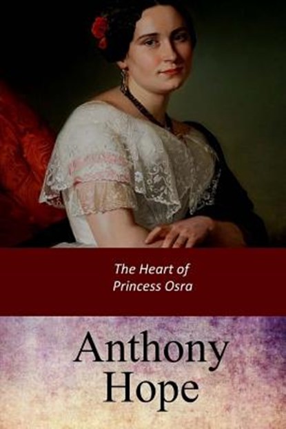 The Heart of Princess Osra, Anthony Hope - Paperback - 9781547189588