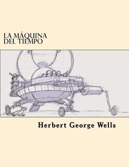 La Maquina del Tiempo (Spanish Edition), Herbert George Wells - Paperback - 9781547194261