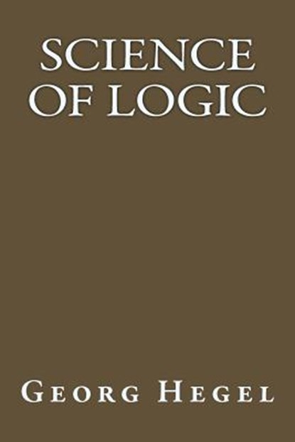 Science Of Logic, Georg Wilhelm Friedrich Hegel - Paperback - 9781547194841