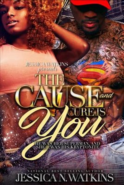 The Cause and Cure Is You: He Was Her Superman, and She... Was His Kryptonite, Jessica N. Watkins - Paperback - 9781547203666