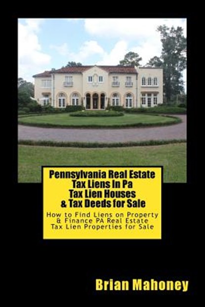 Pennsylvania Real Estate Tax Liens In Pa Tax Lien Houses & Tax Deeds for Sale, Brian Mahoney - Paperback - 9781547219421