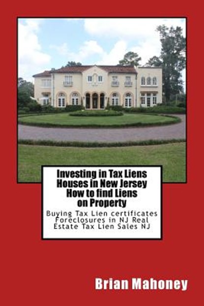 Investing in Tax Liens Houses in New Jersey How to find Liens on Property, Brian Mahoney - Paperback - 9781547228928