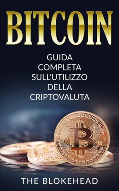 Bitcoin: Guida Completa Sull'utilizzo Della Criptovaluta, The Blokehead - Ebook - 9781547502585