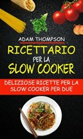 Ricettario per la slow cooker: Deliziose ricette per la slow cooker per due | Adam Thompson | 