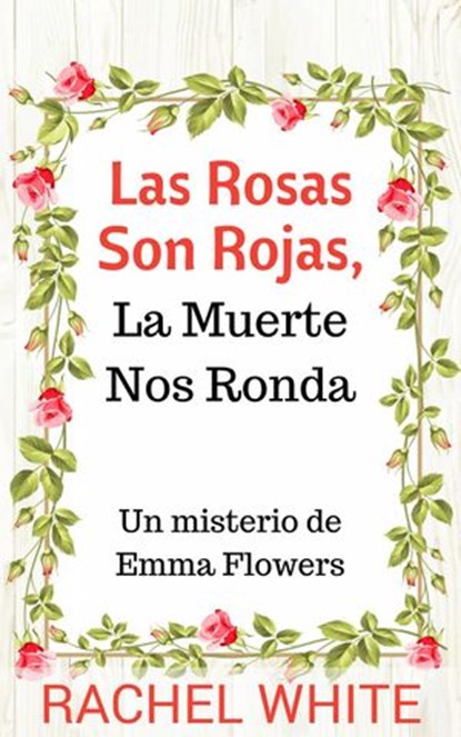 Las Rosas Son Rojas, La Muerte Nos Ronda. Un misterio de Emma Flowers, Rachel White - Ebook - 9781547509362
