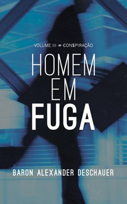 VOLUME III - CONSPIRAÇÃO - HOMEM EM FUGA, Baron Alexander Deschauer - Ebook - 9781547511082
