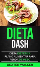 Dieta Dash: Dieta Dietética (Plano Alimentar para Perda de Peso) | Dexter Walker | 