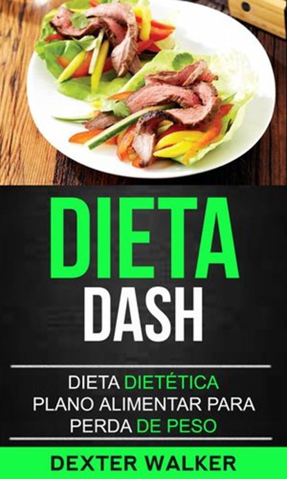 Dieta Dash: Dieta Dietética (Plano Alimentar para Perda de Peso), Dexter Walker - Ebook - 9781547513192
