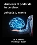 Aumenta el poder de tu cerebro: reinicia tu mente | Marcus A. Pfeiffer | 