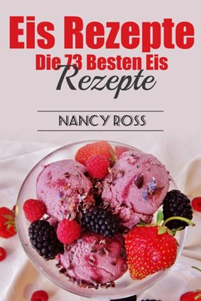 Eis Rezepte: Die 73 Besten Eis Rezepte, Nancy Ross - Ebook - 9781547514007
