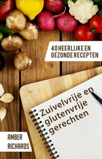 Zuivelvrije en glutenvrije gerechten: 40 heerlijke en gezonde recepten, Amber Richards - Ebook - 9781547514656