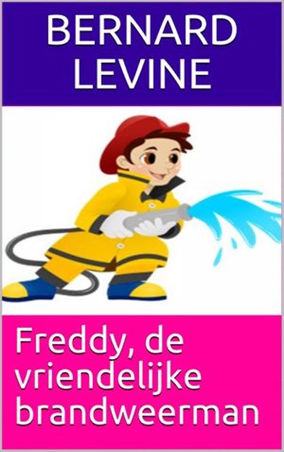 Freddy, de vriendelijke brandweerman, Bernard Levine - Ebook - 9781547517497