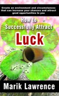 How to Successfully Attract Luck | Marik Lawrence | 