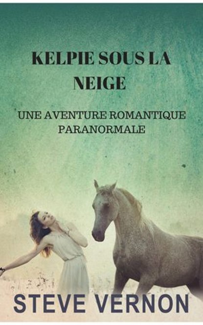 KELPIE SOUS LA NEIGE : UNE AVENTURE ROMANTIQUE PARANORMALE, Steve Vernon - Ebook - 9781547519361