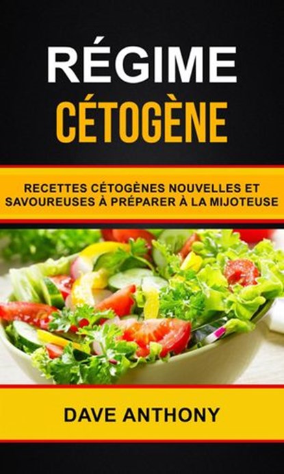 Régime cétogène: Recettes cétogènes nouvelles et savoureuses à préparer à la mijoteuse, Dave Anthony - Ebook - 9781547521968