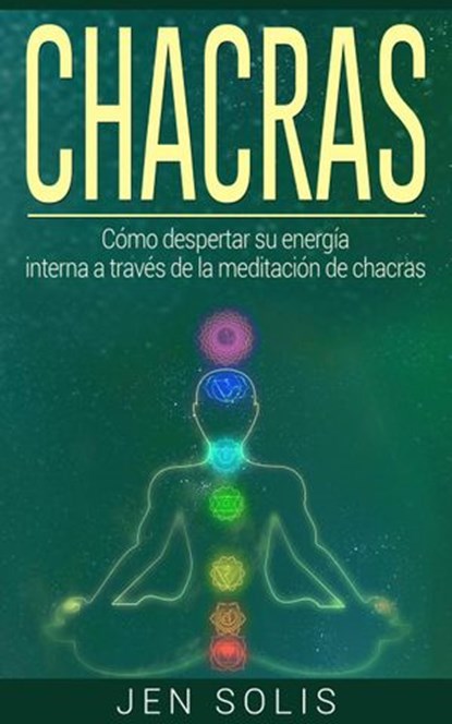 Chacras: Cómo despertar su energía interna a través de la meditación de chacras, Jen Solis - Ebook - 9781547525706