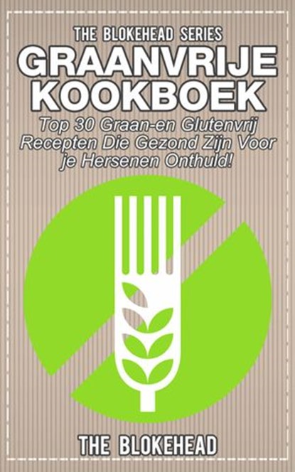 Graanvrije kookboek Top 30 graan- en glutenvrij recepten die gezond zijn voor je hersenen onthuld!, The Blokehead - Ebook - 9781547527397