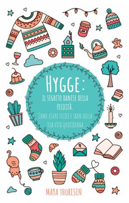 Hygge: il segreto danese della felicità. Come essere felice e sano nella tua vita quotidiana, Maya Thoresen - Ebook - 9781547531134