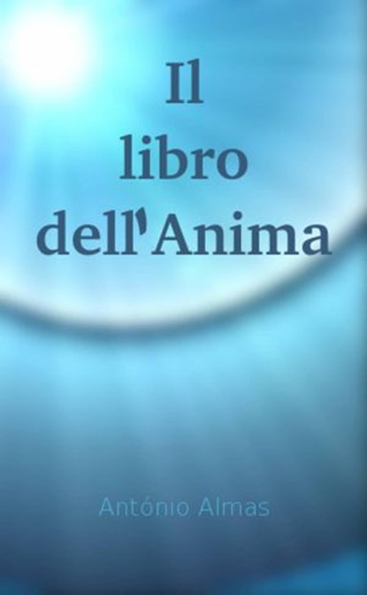Il libro dell'Anima, Antonio Almas - Ebook - 9781547531189
