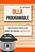 Olla programable: Recetario Para Dos (Robot de cocina: Instant Pot) | Jeff Waters | 