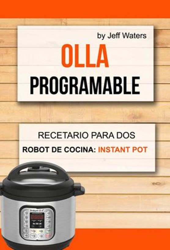 Olla programable: Recetario Para Dos (Robot de cocina: Instant Pot)
