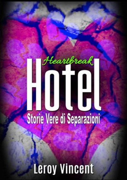 Heartbreak Hotel: Storie Vere di Separazioni, Leroy Vincent - Ebook - 9781547532223