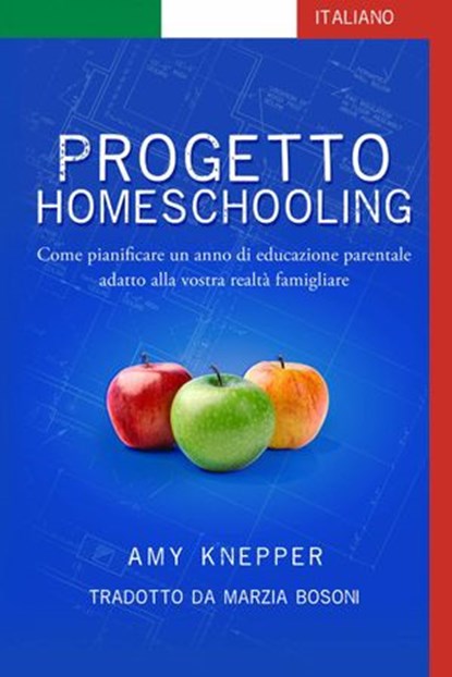 Progetto Homeschooling: Come pianificare un anno di educazione parentale adatto alla vostra realtà famigliare, Amy Knepper - Ebook - 9781547532544