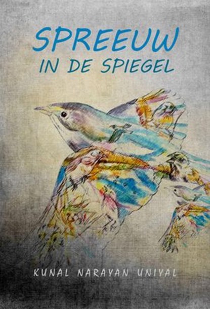 Spreeuw in de spiegel, KUNAL NARAYAN UNIYAL - Ebook - 9781547534111