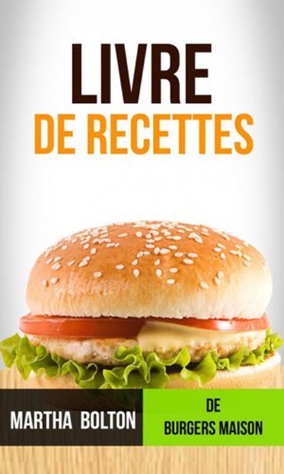 Livre de recettes de burgers maison, Martha Bolton - Ebook - 9781547538522