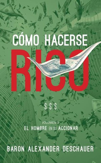 Cómo Hacerse Rico: El Hombre en su Accionar. Volumen 2., Baron Alexander Deschauer - Ebook - 9781547538584