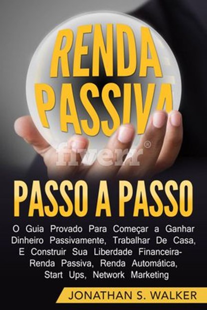 Renda Passiva Passo-a-Passo: Guia comprovado para começar a ganhar dinheiro, Jonathan S. Walker - Ebook - 9781547539246